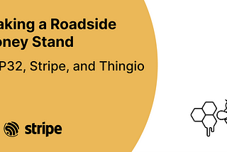 Making a Roadside Honey Stand with Thingio, Stripe and an ESP32