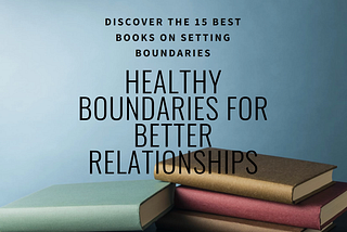 15 Best Books on Setting Boundaries for Healthier Relationships