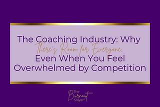 The Coaching Industry: Why There’s Room for Everyone, Even When You Feel Overwhelmed by Competition