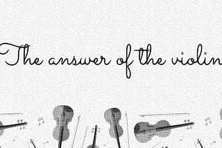 The answer of the violin
