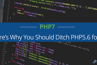 PHP7 — Have You Upgraded? Should You? Here’s Why that Might be a Good Idea!