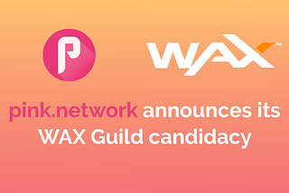 pink.network announces its WAX Guild candidacy