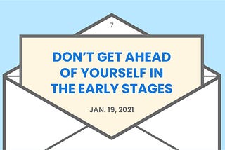 Don’t get ahead of yourself in the early stages