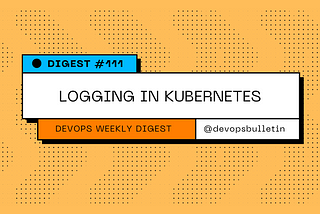 DevOps Digest #111: Logging in Kubernetes