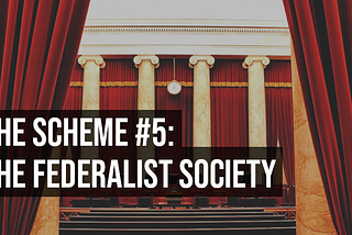 The Scheme #5: The Federalist Society