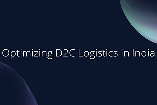 Optimizing Logistics in India: A study on how to structure your D2C logistics.