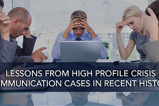 Lessons from 5 High Profile Crisis Communication Cases