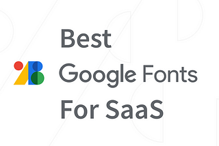 Best Google Fonts to use for your next SaaS project