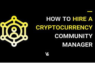 Tips to hire a cryptocurrency community manager🤞