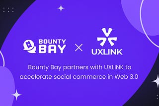 Bounty Bay Partners with UXLINK to Accelerate Social Commerce in Web 3.0