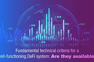 Fundamental, Technical Criteria for a Well-Functioning DeFi System: Are they available?