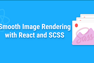 Smooth Image Rendering with react and SCSS — reander-smooth-image-react