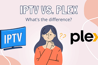 Navigating the Future of Streaming: A Comprehensive Showdown between Plex and IPTV