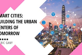 Smart Cities: Building the Urban Centers of Tomorrow