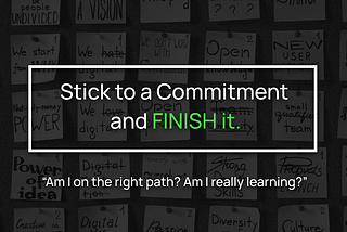 Stick to a commitment — and FINISH it.