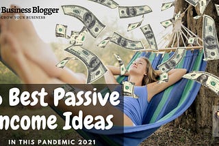 16 Best Passive Income Ideas in this Pandemic 2021