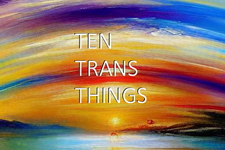 #TenTransThings Vol 16