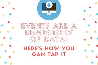 Events are a repository of data! Here’s how you can tap it.