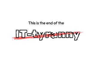 Text on white background saying “this is the end of the IT-tyranny”