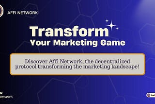 REVOLUTIONIZING BLOCKCHAIN MARKETING: The Affi Network Ecosystem