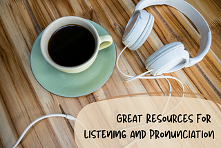 Useful Resources for your Listening and Pronunciation