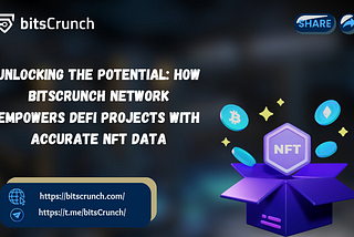 UNLOCKING THE POTENTIAL: HOW BITSCRUNCH NETWORK EMPOWERS DEFI PROJECTS WITH ACCURATE NFT DATA