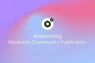 Announcing Medusa’s Community Publication