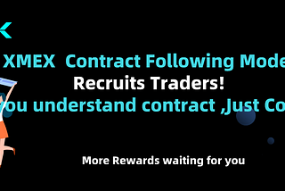 XMEX contract following model recruits traders! If you understand contract, Just Come!