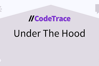 Under The Hood of CodeTrace