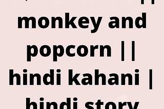 बंदर और पॉपकर्न || monkey and popcorn || hindi kahani | hindi story