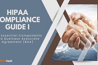 HIPAA Compliance Guide I: The 10 Essential Components of a Business Associate Agreement (BAA)