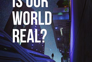 Is Our World Real?