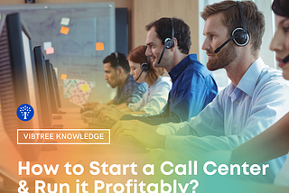 How to Start a Call Center & Run it Profitably?