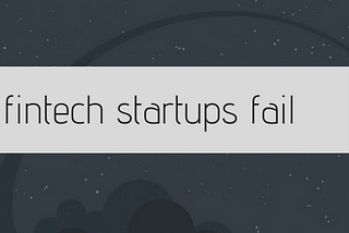 Why fintech startups fail. 5 mistakes and conclusions