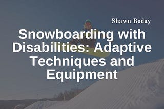 Snowboarding with Disabilities: Adaptive Techniques and Equipment