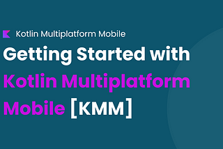 Getting Started with Kotlin Multiplatform Mobile [KMM]