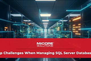 Top Challenges When Managing SQL Server Databases