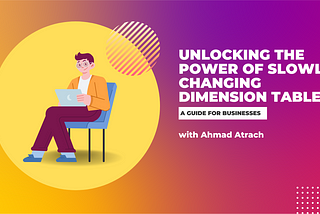 Ahmad Atrach | Changing Dimension Tables | thumbnail