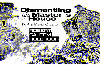 “Dismantling The Master’s House” by Robert Saleem Holbrook