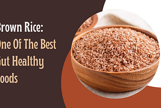 Brown Rice: One Of The Best Gut Healthy Foods