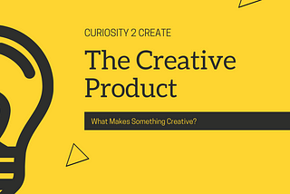 The Creative Product | What Makes Something Creative?