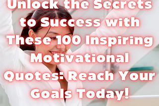 A list of the 100 best motivational quotes that will inspire you to succeed.
