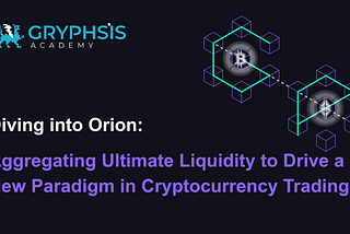 Diving into Orion: Aggregating Ultimate Liquidity to Drive a New Paradigm in Cryptocurrency Trading
