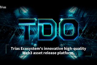 Trias Ecosystem’s Web3.0 Fundraising Platform — TDO is about to launch!