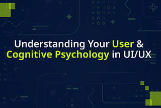 Understanding Your User and Cognitive Psychology in UI/UX Design