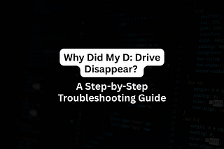Why Did My D: Drive Disappear? A Step-by-Step Troubleshooting Guide