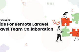 Comprehensive Guide For Remote Laravel Team Collaboration