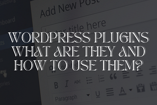 Wordpress Plugins: What are they and How to use them?