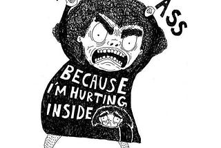 Cartoon of an angry and scary person throwing a temper tantrum and shouting: “I’m being an ass because I’m hurting inside.”