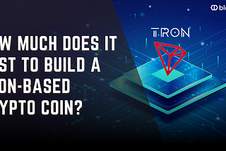 How much does it cost to build a TRON-based Crypto Coin?